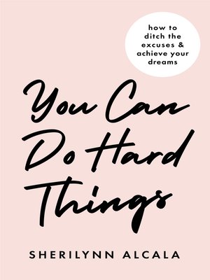 cover image of You Can Do Hard Things: How to Ditch the Excuses & Achieve Your Dreams